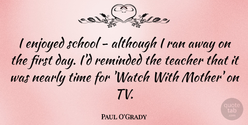 Paul O'Grady Quote About Mother, Teacher, School: I Enjoyed School Although I...