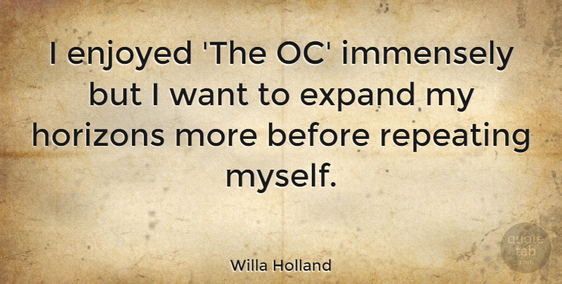Willa Holland Quote About Immensely, Repeating: I Enjoyed The Oc Immensely...