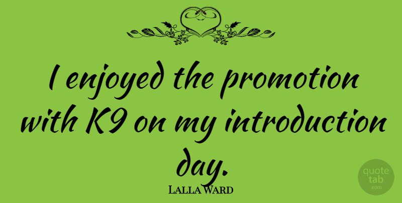 Lalla Ward Quote About Enjoyed, Promotion: I Enjoyed The Promotion With...
