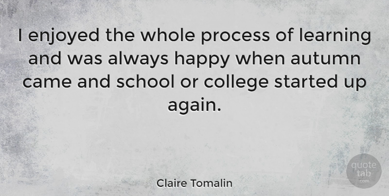 Claire Tomalin Quote About School, Autumn, College: I Enjoyed The Whole Process...