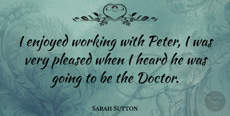 Sarah Sutton Quote About British Actress, Pleased: I Enjoyed Working With Peter...