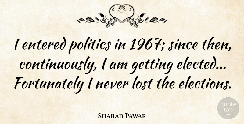 Sharad Pawar Quote About Election, Lost: I Entered Politics In 1967...