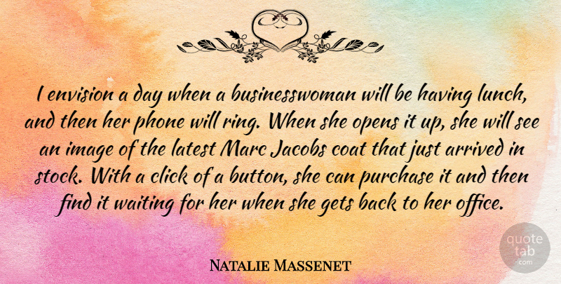 Natalie Massenet Quote About Arrived, Click, Coat, Envision, Gets: I Envision A Day When...