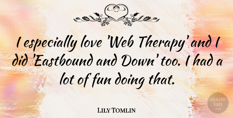 Lily Tomlin Quote About Fun, Therapy: I Especially Love Web Therapy...