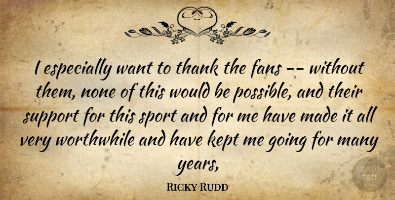 Ricky Rudd Quote About Fans, Kept, None, Support, Thank: I Especially Want To Thank...
