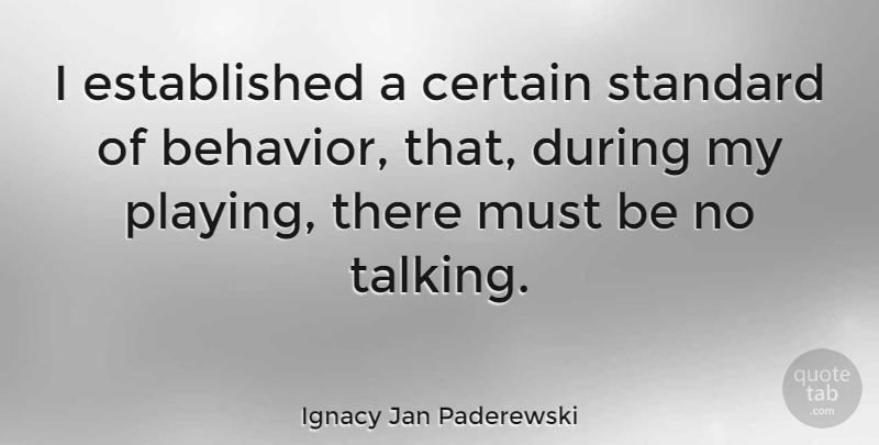 Ignacy Jan Paderewski Quote About Talking, Behavior, Standards: I Established A Certain Standard...