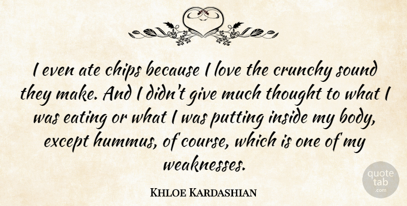 Khloe Kardashian Quote About Ate, Chips, Except, Inside, Love: I Even Ate Chips Because...