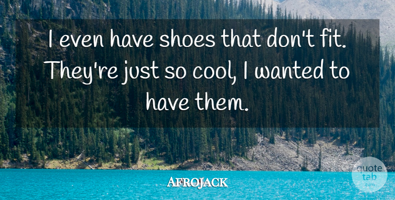 Afrojack Quote About Cool: I Even Have Shoes That...