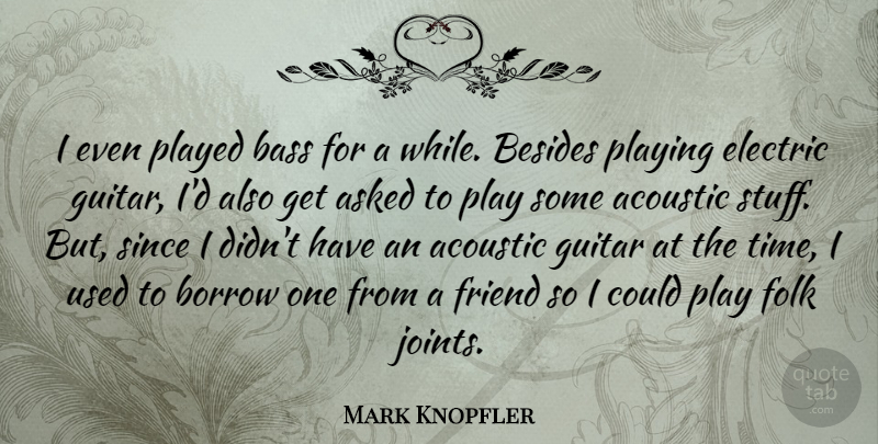Mark Knopfler Quote About Play, Guitar, Bass: I Even Played Bass For...