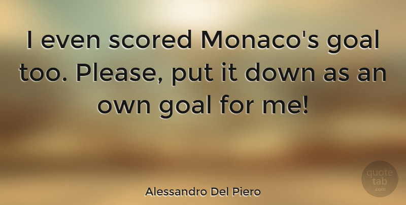 Alessandro Del Piero Quote About undefined: I Even Scored Monacos Goal...