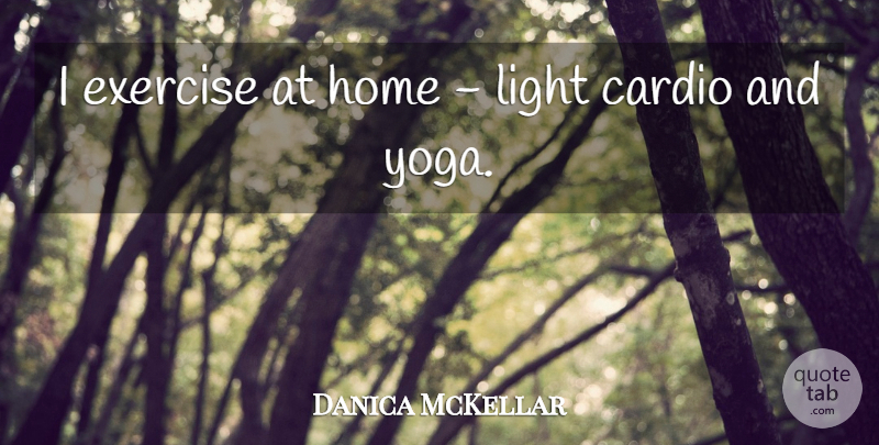 Danica McKellar Quote About Yoga, Home, Exercise: I Exercise At Home Light...