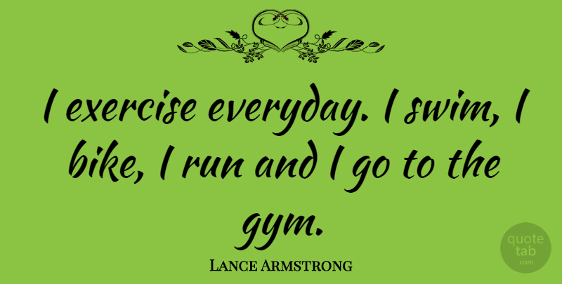 Lance Armstrong Quote About Running, Exercise, Swim: I Exercise Everyday I Swim...