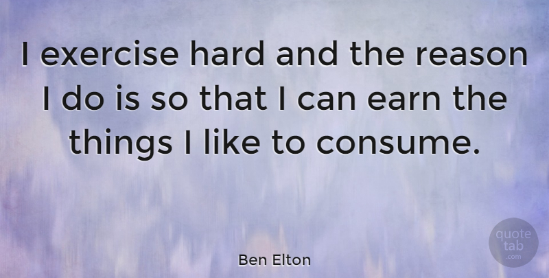 Ben Elton Quote About Exercise, Reason, Hard: I Exercise Hard And The...