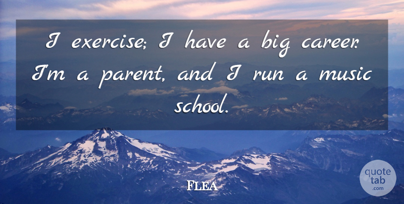 Flea Quote About Music, Run: I Exercise I Have A...