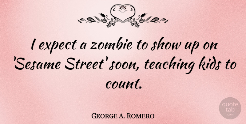 George A. Romero Quote About Teaching, Kids, Zombie: I Expect A Zombie To...