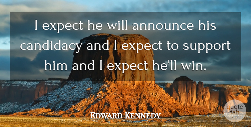 Edward Kennedy Quote About Announce, Expect, Support: I Expect He Will Announce...