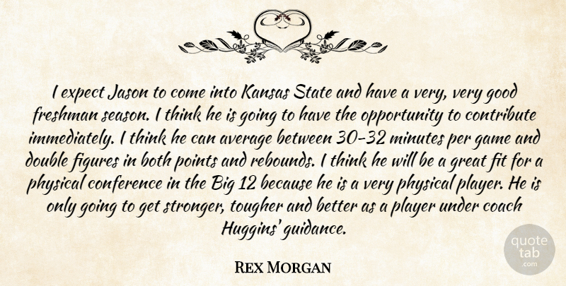 Rex Morgan Quote About Average, Both, Coach, Conference, Contribute: I Expect Jason To Come...