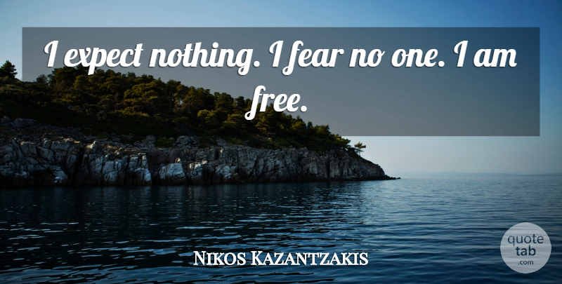 Nikos Kazantzakis Quote About Expect, Fear: I Expect Nothing I Fear...