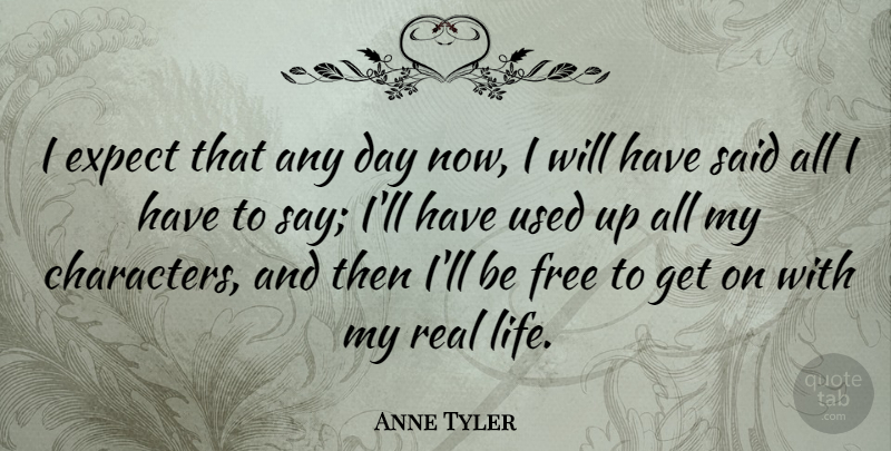 Anne Tyler Quote About Real, Character, Literature: I Expect That Any Day...
