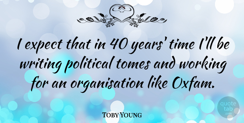 Toby Young Quote About Writing, Years, Political: I Expect That In 40...