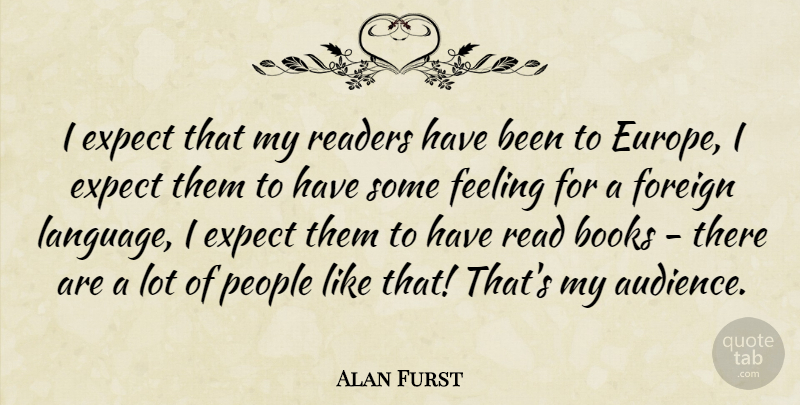 Alan Furst Quote About Book, Europe, People: I Expect That My Readers...