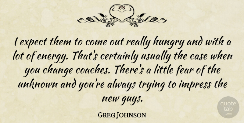 Greg Johnson Quote About Case, Certainly, Change, Expect, Fear: I Expect Them To Come...