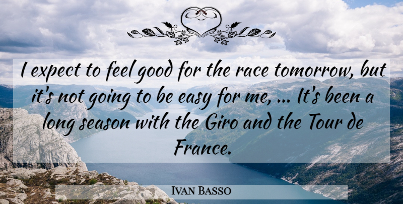 Ivan Basso Quote About Easy, Expect, Good, Race, Season: I Expect To Feel Good...