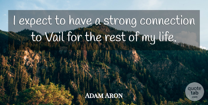 Adam Aron Quote About Connection, Expect, Rest, Strong: I Expect To Have A...