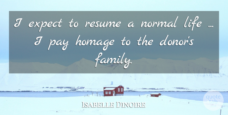 Isabelle Dinoire Quote About Expect, Homage, Life, Normal, Pay: I Expect To Resume A...