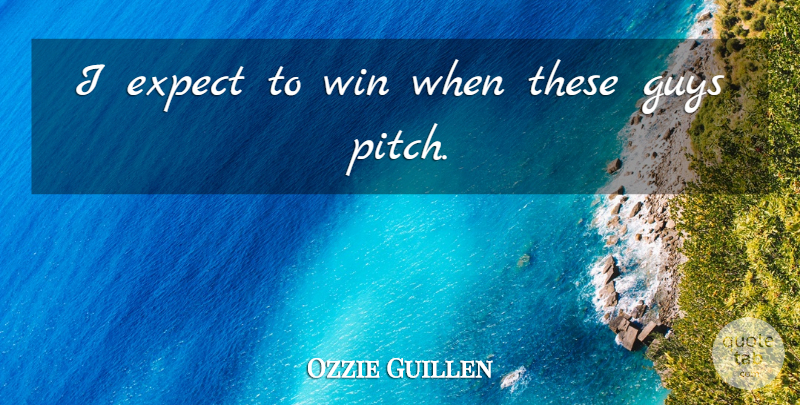 Ozzie Guillen Quote About Expect, Guys, Win: I Expect To Win When...