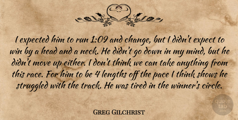 Greg Gilchrist Quote About Expected, Head, Move, Pace, Run: I Expected Him To Run...