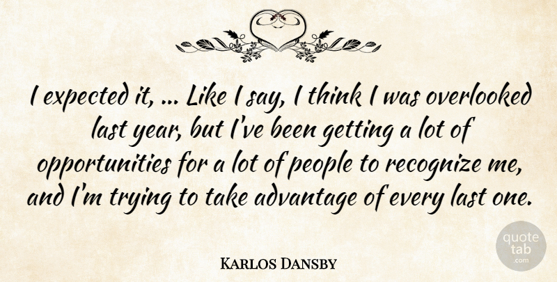 Karlos Dansby Quote About Advantage, Expected, Last, Overlooked, People: I Expected It Like I...