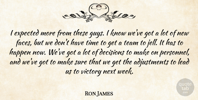 Ron James Quote About Decisions, Expected, Happen, Lead, Next: I Expected More From These...