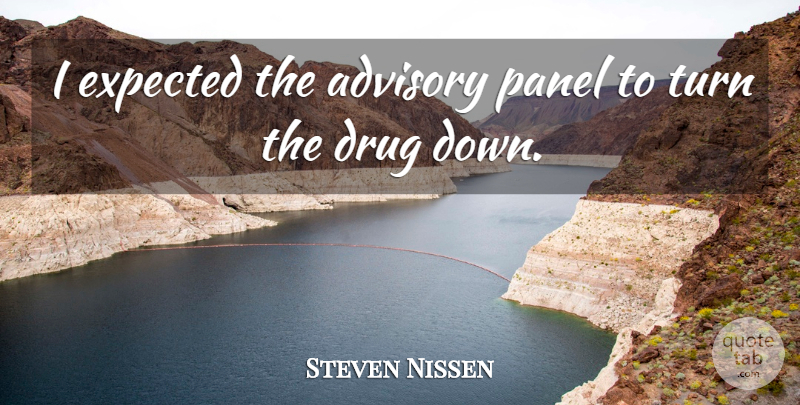Steven Nissen Quote About Advisory, Expected, Turn: I Expected The Advisory Panel...