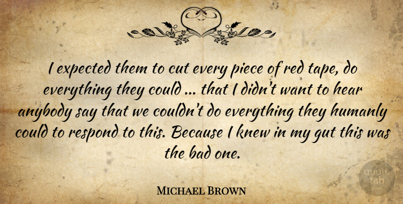 Michael Brown Quote About Anybody, Bad, Cut, Expected, Gut: I Expected Them To Cut...