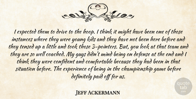Jeff Ackermann Quote About Confident, Defense, Definitely, Drive, Expected: I Expected Them To Drive...