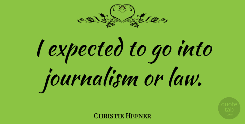 Christie Hefner Quote About Law, Journalism, Expected: I Expected To Go Into...