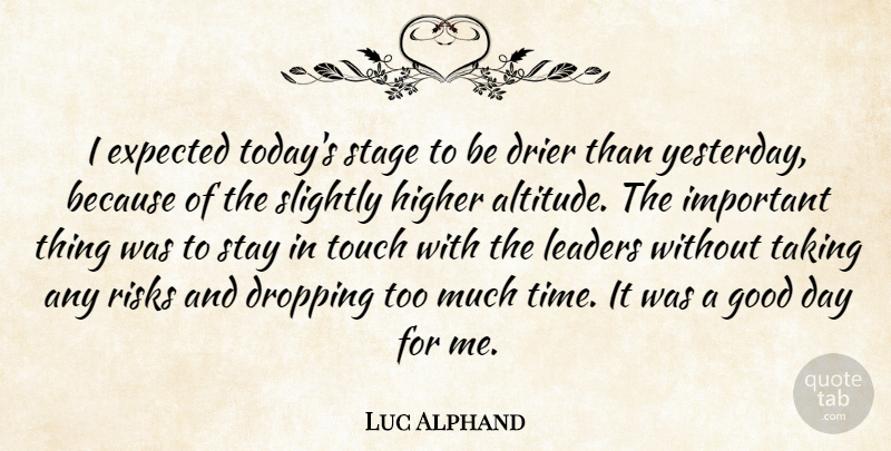 Luc Alphand Quote About Dropping, Expected, Good, Higher, Leaders: I Expected Todays Stage To...