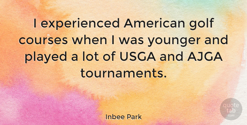 Inbee Park Quote About Golf, Golf Course, Courses: I Experienced American Golf Courses...