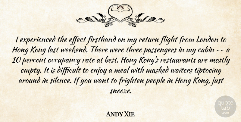 Andy Xie Quote About Cabin, Difficult, Effect, Enjoy, Flight: I Experienced The Effect Firsthand...