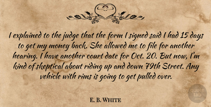 E. B. White Quote About Allowed, Court, Date, Days, Explained: I Explained To The Judge...