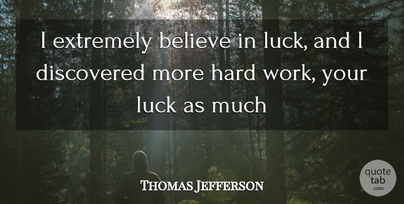 Thomas Jefferson Quote About Believe, Hard Work, Luck: I Extremely Believe In Luck...