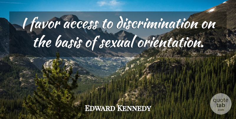 Edward Kennedy Quote About Favors, Discrimination, Bases: I Favor Access To Discrimination...