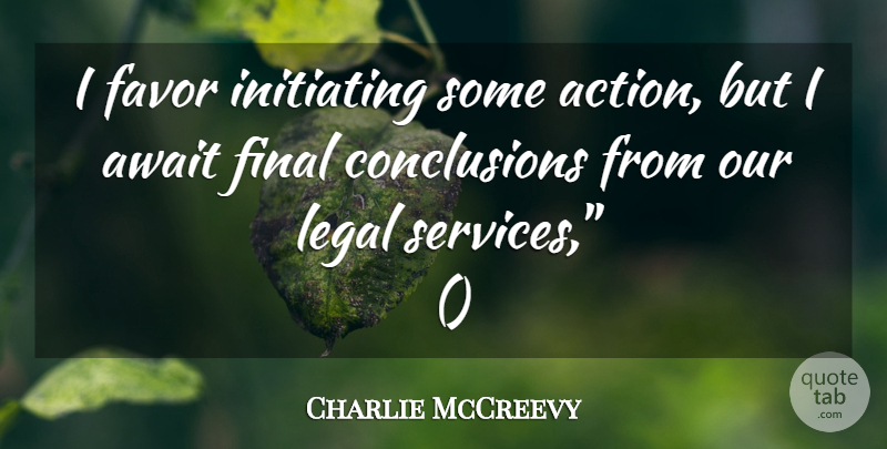 Charlie McCreevy Quote About Await, Favor, Final, Legal: I Favor Initiating Some Action...
