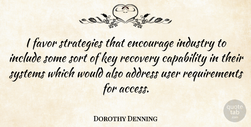 Dorothy Denning Quote About Address, Capability, Encourage, Favor, Include: I Favor Strategies That Encourage...