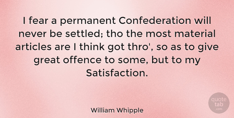 William Whipple Quote About Giving Up, Thinking, Satisfaction: I Fear A Permanent Confederation...