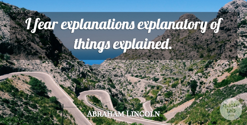 Abraham Lincoln Quote About Fear, Ambiguity, Explanation: I Fear Explanations Explanatory Of...