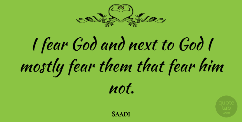 Saadi Quote About God, Next, Fear God: I Fear God And Next...