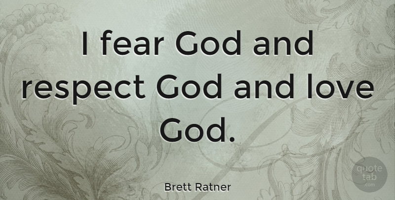 Brett Ratner Quote About And Love, God Love, God And Love: I Fear God And Respect...