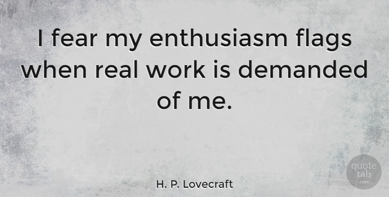 H. P. Lovecraft Quote About Real, Enthusiasm, Flags: I Fear My Enthusiasm Flags...